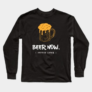 Beer Now Coffee Later Long Sleeve T-Shirt